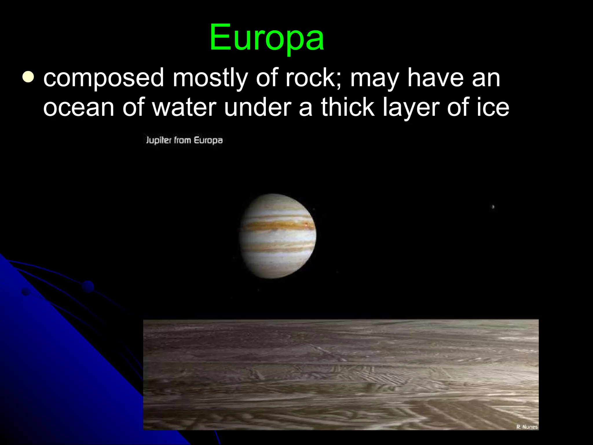 Europa composed mostly of rock; may have an ocean of water under a thick layer of ice 