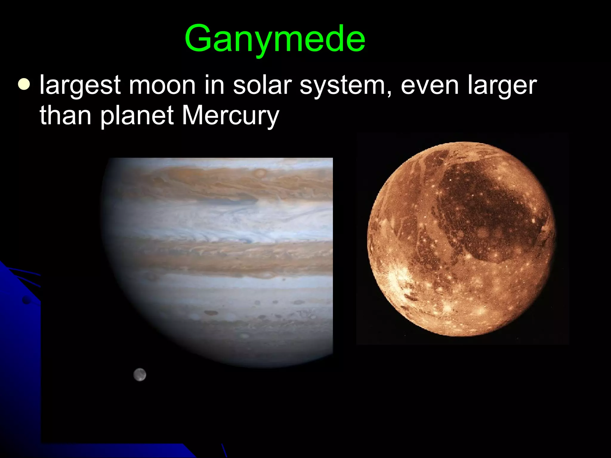 Ganymede largest moon in solar system, even larger than planet Mercury 