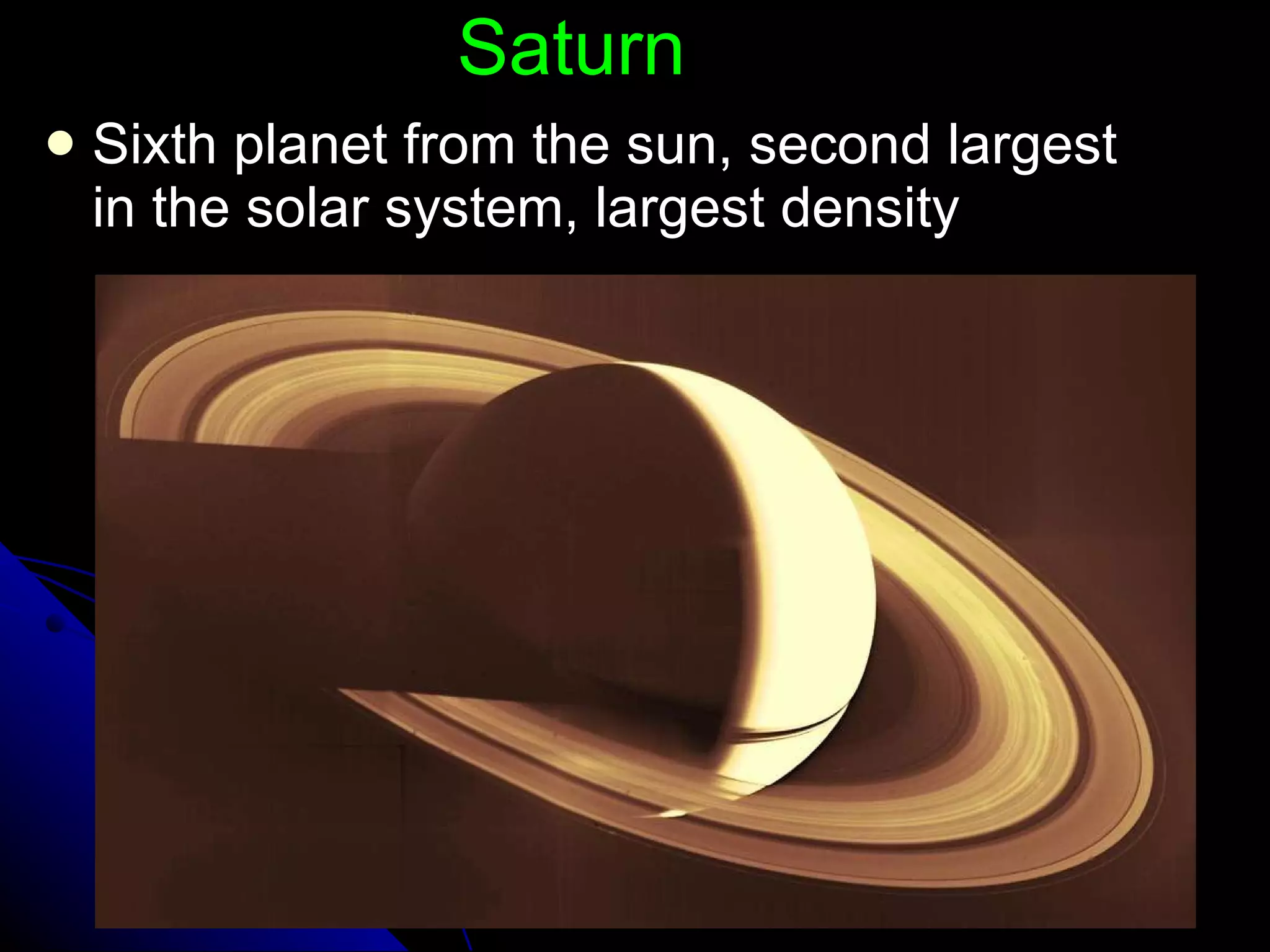 Saturn Sixth planet from the sun, second largest in the solar system, largest density 
