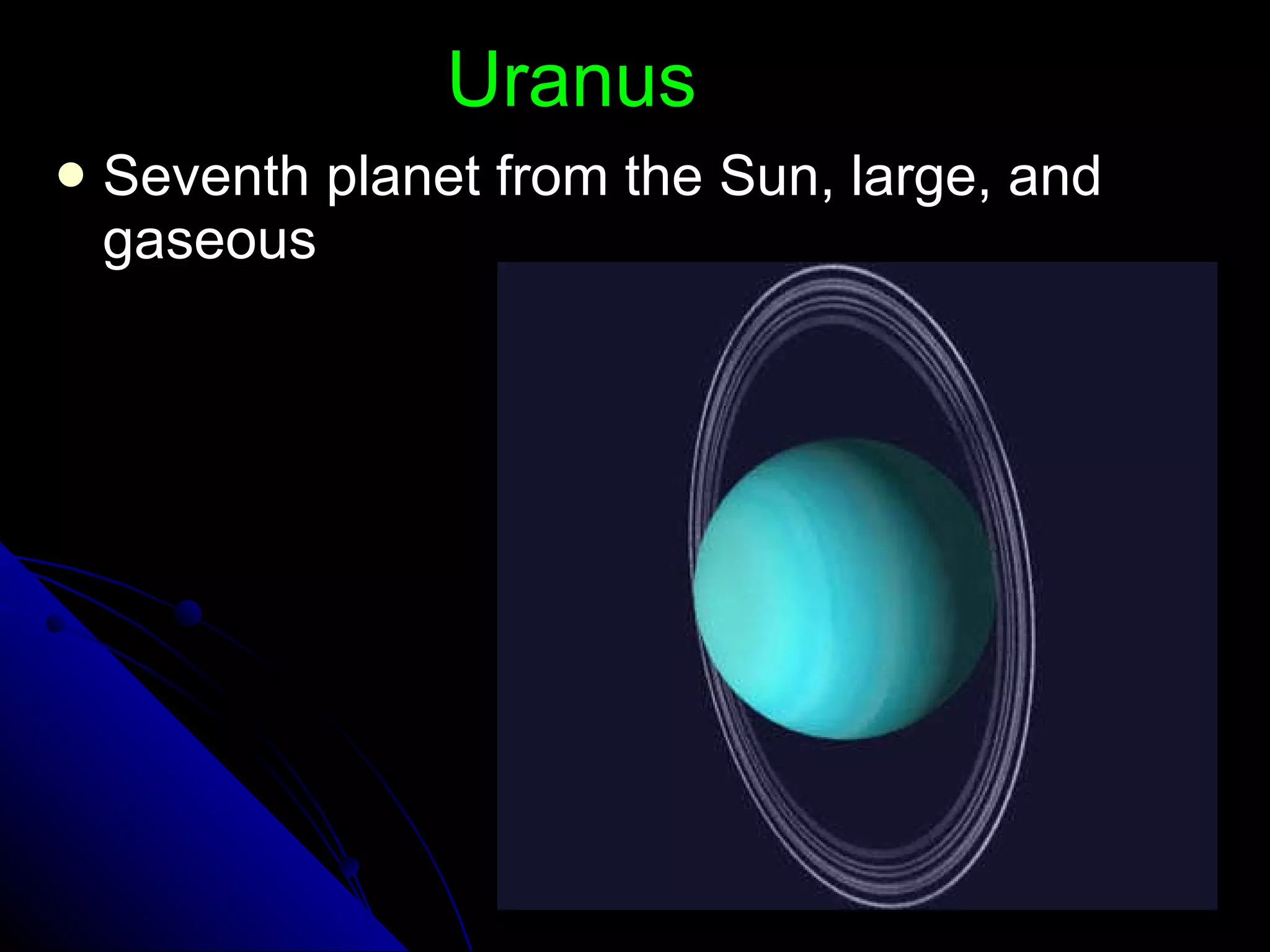Uranus Seventh planet from the Sun, large, and gaseous 