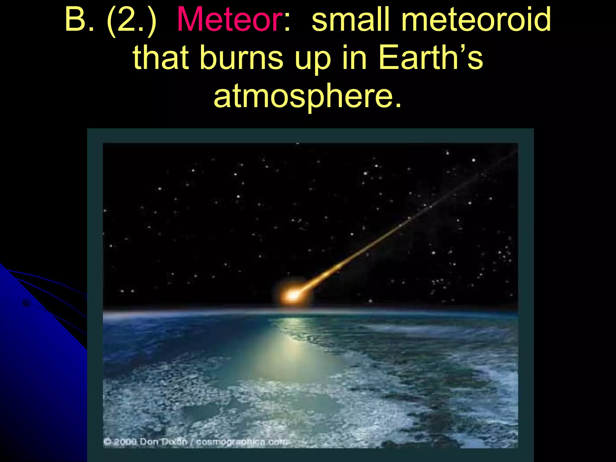 B. (2.)  Meteor :  small meteoroid that burns up in Earth’s atmosphere. 