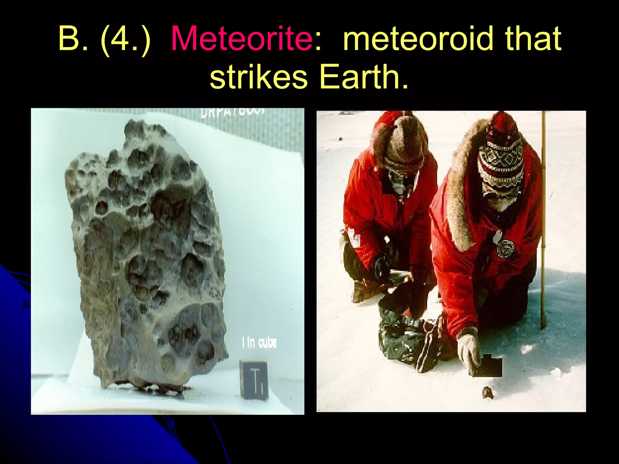 B. (4.)  Meteorite :  meteoroid that strikes Earth. 