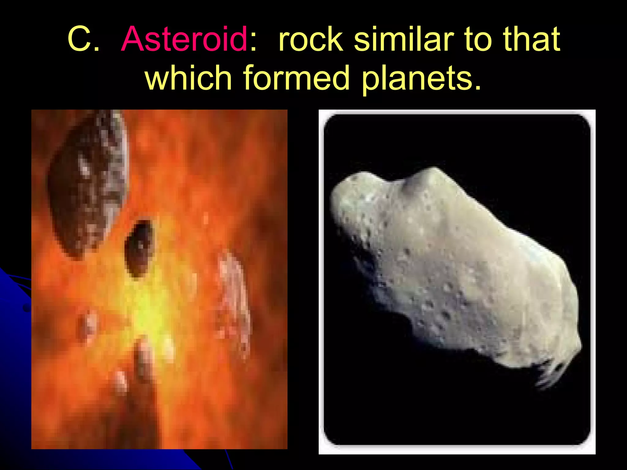 C.  Asteroid :  rock similar to that which formed planets. 