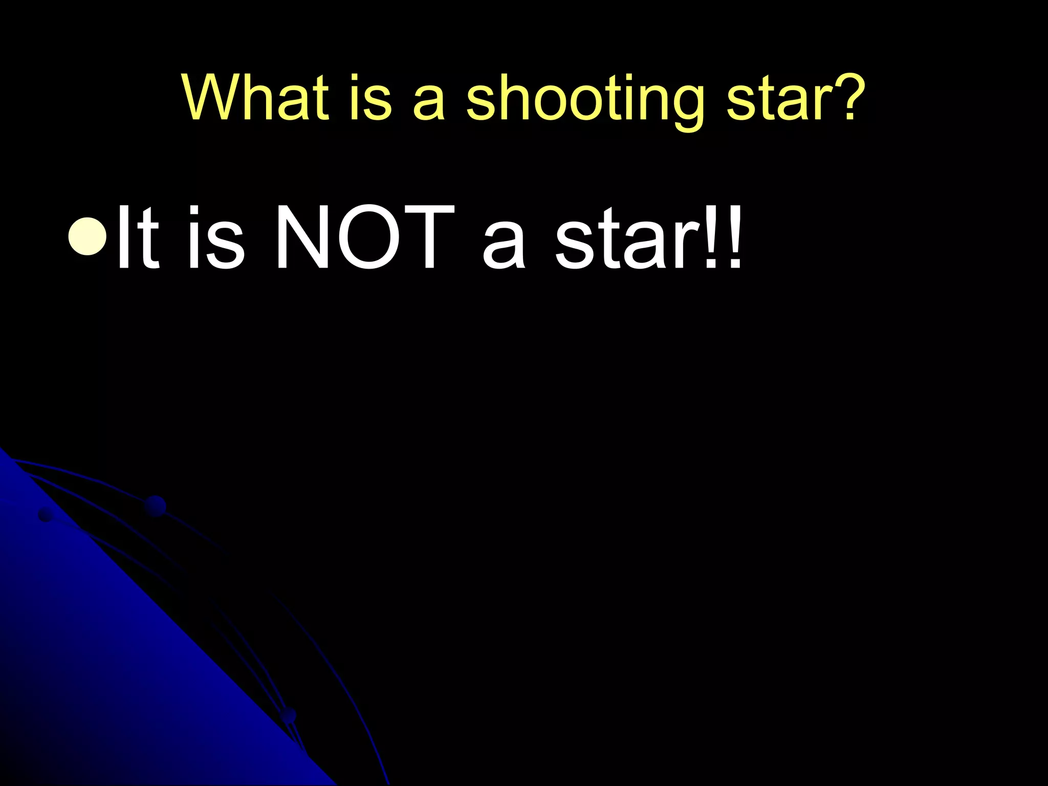 What is a shooting star? It is NOT a star!! 