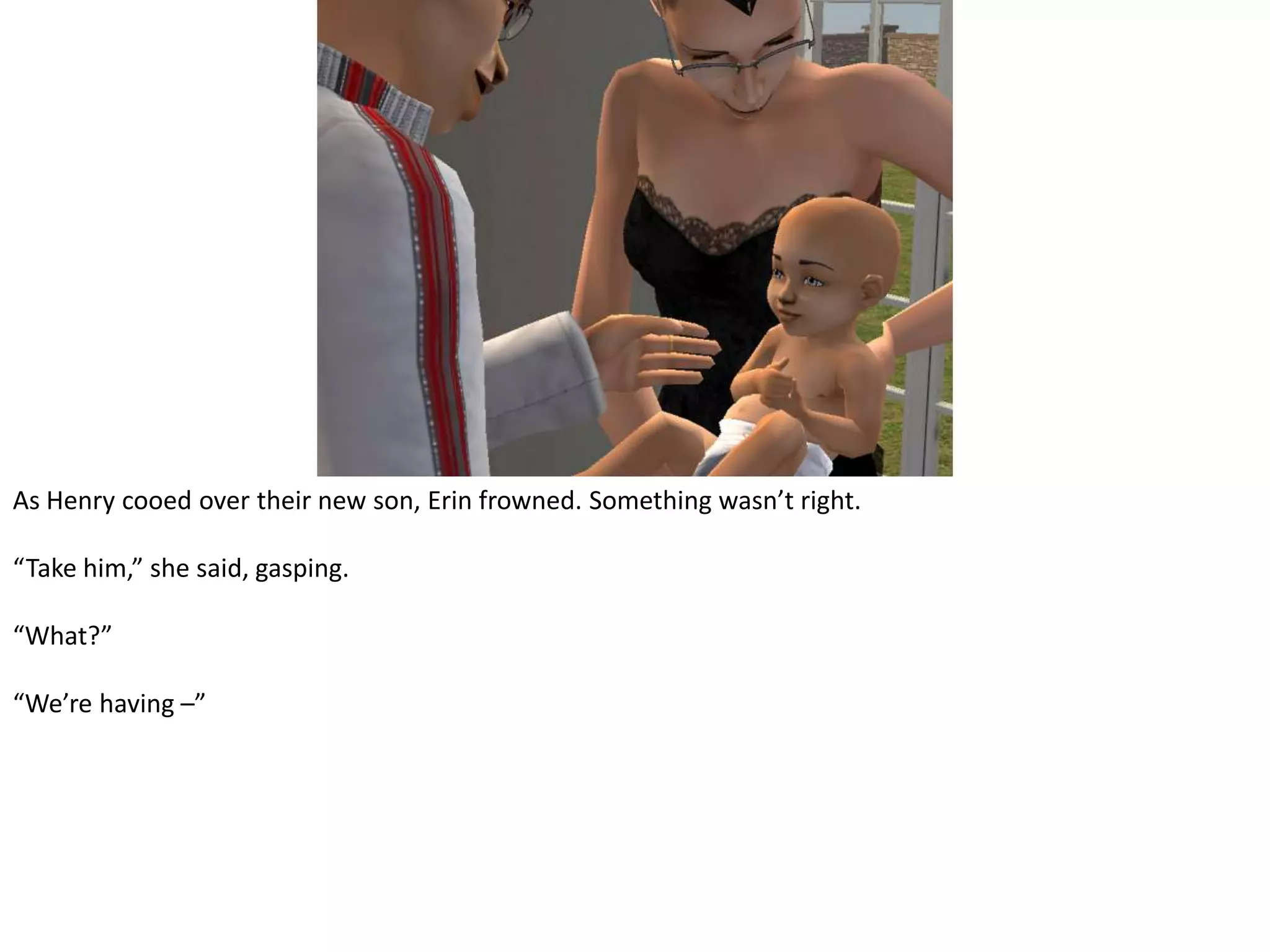 As Henry cooed over their new son, Erin frowned. Something wasn’t right.“Take him,” she said, gasping.“What?”“We’re having –”