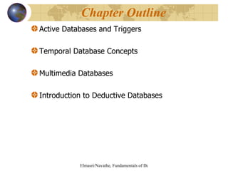 Active Databases and Triggers Temporal Database Concepts Multimedia Databases Introduction to Deductive Databases Chapter Outline 