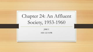 Chapter 24: An Affluent
Society, 1953-1960
JSRCC
HIS 122 01PR
 