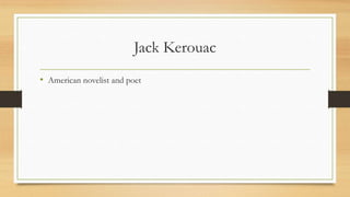 Jack Kerouac
• American novelist and poet
 