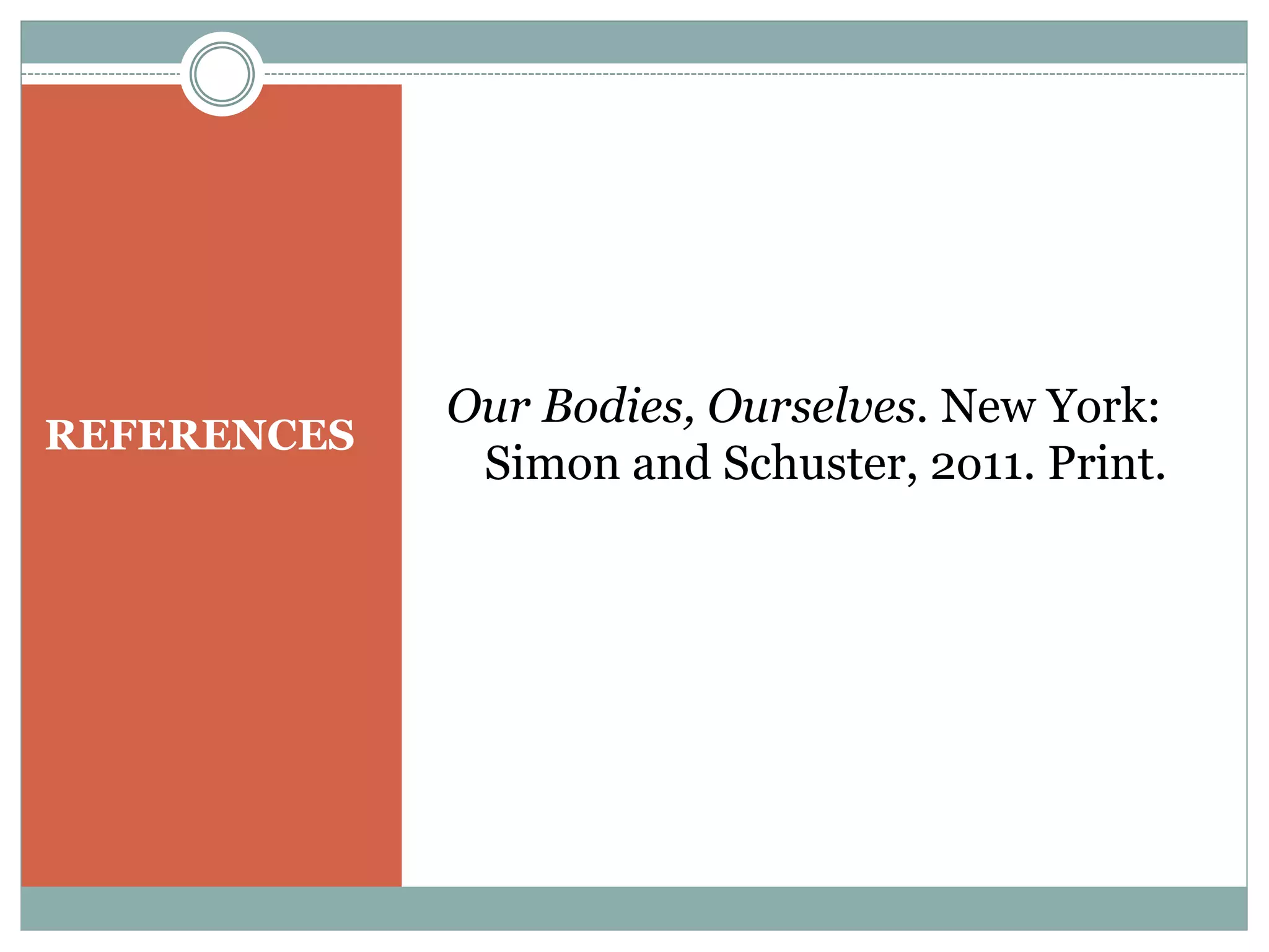 REFERENCES
Our Bodies, Ourselves. New York:
Simon and Schuster, 2o11. Print.
 