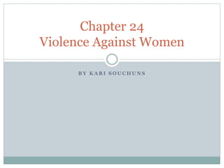 B Y K A R I S O U C H U N S
Chapter 24
Violence Against Women
 
