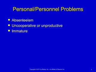 55Copyright © 2011 by Mosby, Inc., an affiliate of Elsevier Inc.Copyright © 2011 by Mosby, Inc., an affiliate of Elsevier Inc.
Personal/Personnel ProblemsPersonal/Personnel Problems
 AbsenteeismAbsenteeism
 Uncooperative or unproductiveUncooperative or unproductive
 ImmatureImmature
 