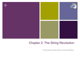 +
Chapter 2: The String Revolution
Presented by Ashley Baker, Annabel Wallace
 