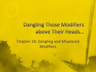 Chapter 24: Dangling and Misplaced
             Modifiers
 