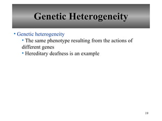 Genetic Heterogeneity Genetic heterogeneity The same phenotype resulting from the actions of different genes Hereditary deafness is an example 