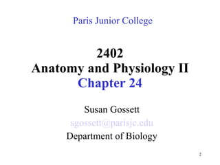 2402 Anatomy and Physiology II Chapter 24 Susan Gossett [email_address] Department of Biology Paris Junior College 