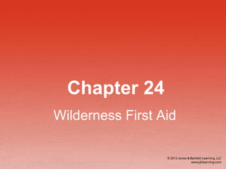Chapter 24
Wilderness First Aid
 