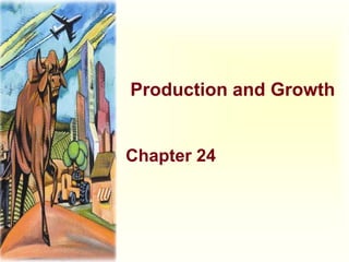 Production and Growth
Chapter 24
 