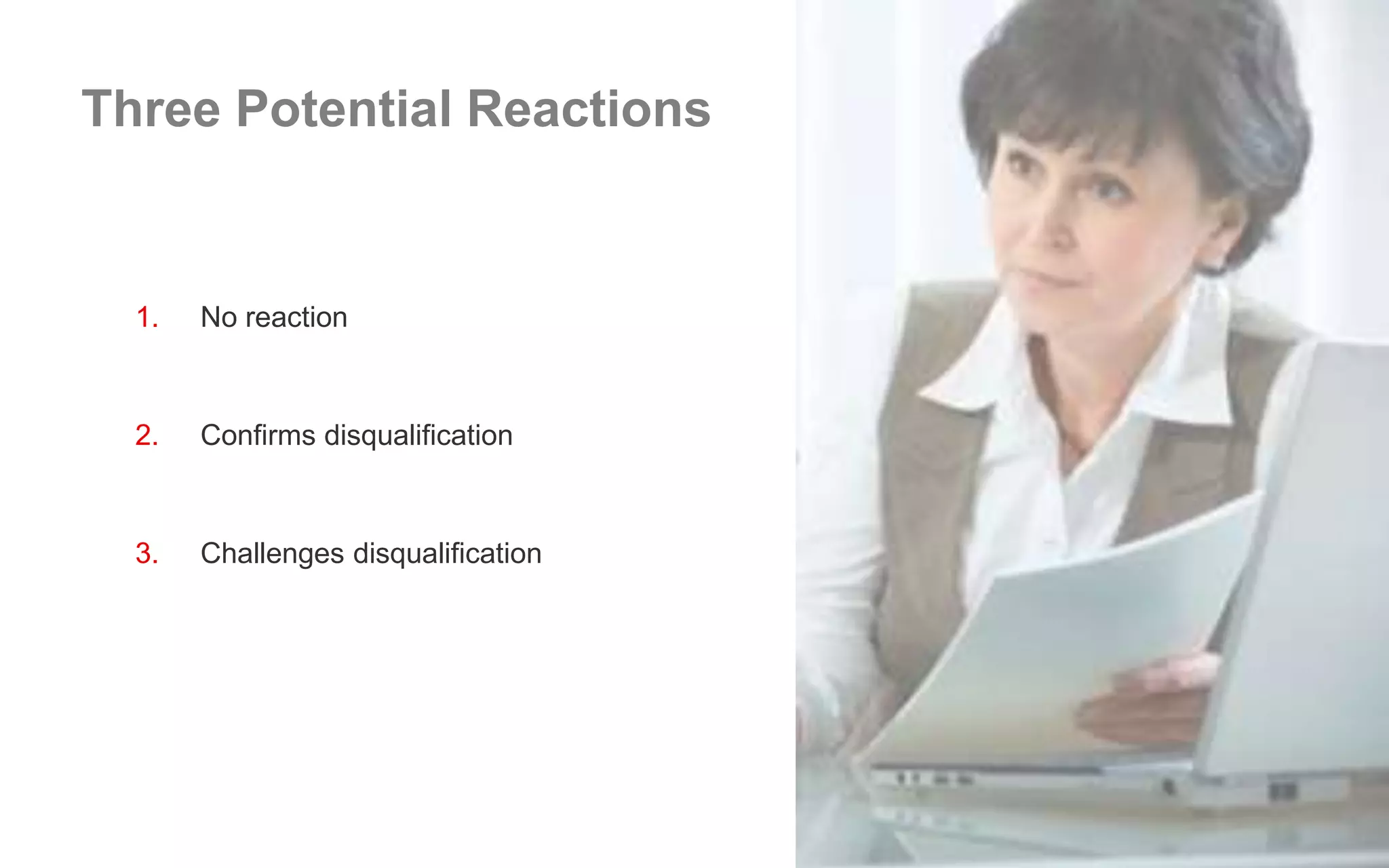 Three Potential Reactions
1. No reaction
2. Confirms disqualification
3. Challenges disqualification
 