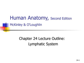 Human Anatomy,  Second Edition McKinley & O'Loughlin   Chapter 24 Lecture Outline: Lymphatic System 24- 