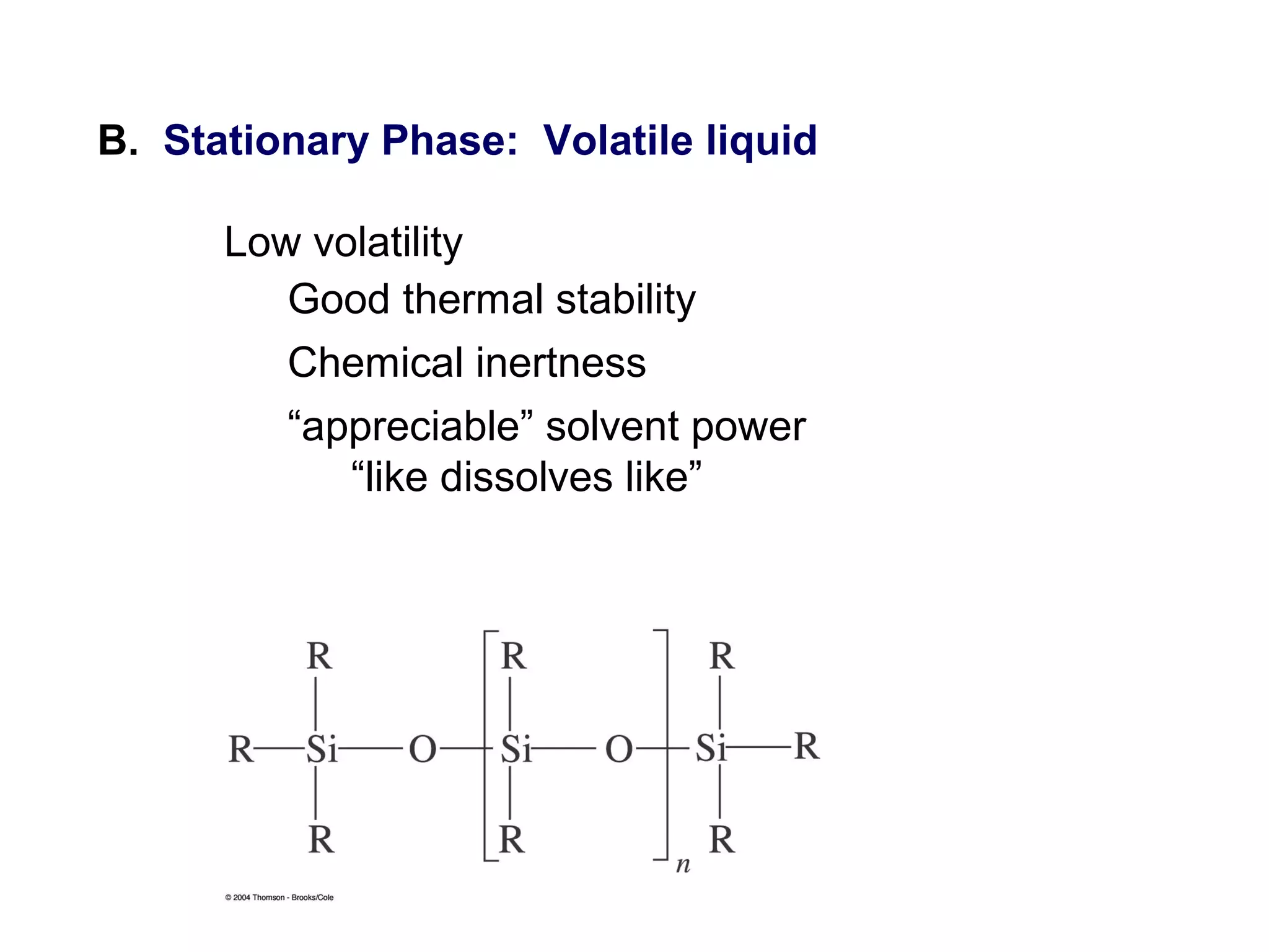 B. Stationary Phase: Volatile liquid
Low volatility
Good thermal stability
Chemical inertness
“appreciable” solvent power
“like dissolves like”
 