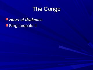 The Congo
Heart of Darkness
King Leopold II
 