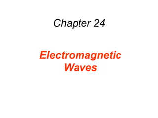 Chapter 24 Electromagnetic Waves 