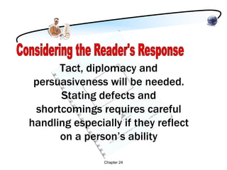 Tact, diplomacy and
 persuasiveness will be needed.
      Stating defects and
 shortcomings requires careful
handling especially if they reflect
      on a person’s ability

                Chapter 24
 