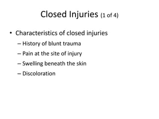 Closed Injuries (1 of 4)
• Characteristics of closed injuries
– History of blunt trauma
– Pain at the site of injury
– Swelling beneath the skin
– Discoloration
 