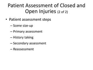 Patient Assessment of Closed and
Open Injuries (2 of 2)
• Patient assessment steps
– Scene size-up
– Primary assessment
– History taking
– Secondary assessment
– Reassessment
 