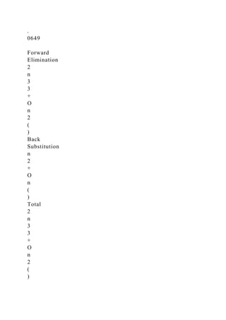 .
0649
Forward
Elimination
2
n
3
3
+
O
n
2
(
)
Back
Substitution
n
2
+
O
n
(
)
Total
2
n
3
3
+
O
n
2
(
)
 