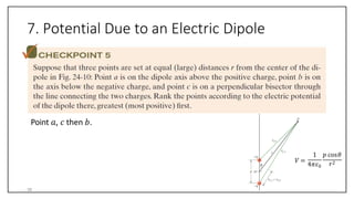 7. Potential Due to an Electric Dipole
Point 𝑎, 𝑐 then 𝑏.
𝑉 =
4𝜋𝜀0
1 𝑝 cos𝜃
38
𝑟2
 