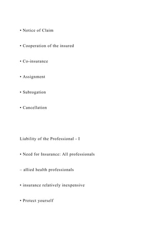 • Notice of Claim
• Cooperation of the insured
• Co-insurance
• Assignment
• Subrogation
• Cancellation
Liability of the Professional - I
• Need for Insurance: All professionals
– allied health professionals
• insurance relatively inexpensive
• Protect yourself
 