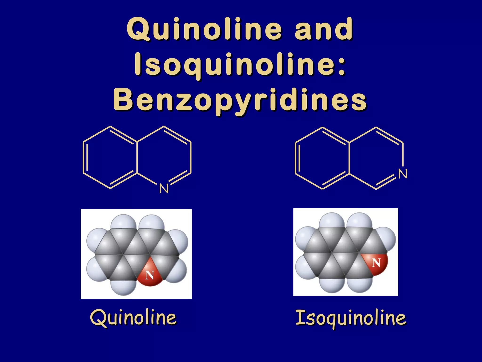 Quinoline andQuinoline and
Isoquinoline:Isoquinoline:
BenzopyridinesBenzopyridines
N
N
QuinolineQuinoline IsoquinolineIsoquinoline
 