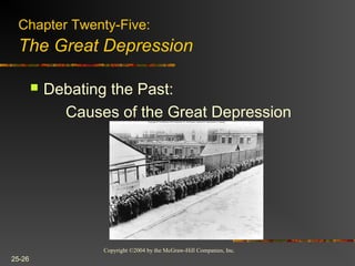 Copyright ©2004 by the McGraw-Hill Companies, Inc.
25-26
 Debating the Past:
Causes of the Great Depression
Chapter Twenty-Five:
The Great Depression
 