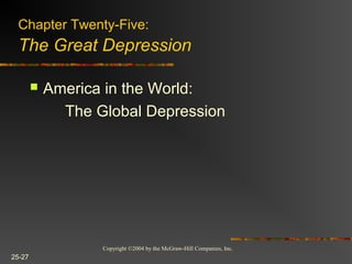 Copyright ©2004 by the McGraw-Hill Companies, Inc.
25-27
 America in the World:
The Global Depression
Chapter Twenty-Five:
The Great Depression
 
