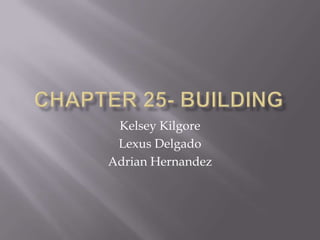 Chapter 25- Building Kelsey Kilgore Lexus Delgado Adrian Hernandez 