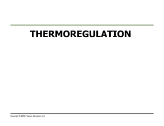 THERMOREGULATION 
Copyright © 2009 Pearson Education, Inc. 
 
