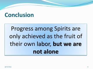Conclusion 
Progress among Spirits are 
only achieved as the fruit of 
their own labor, but we are 
not alone 
30/11/2014 11 
 