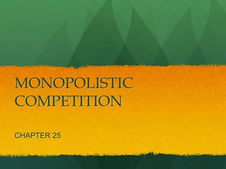 MONOPOLISTIC
COMPETITION

CHAPTER 25
 