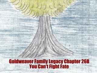 Goldweaver Family Legacy Chapter 26B  You Can't Fight Fate 