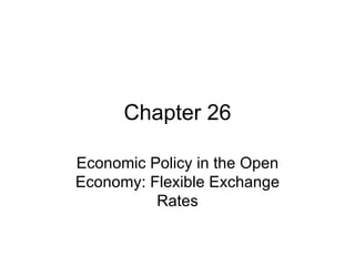 Chapter 26 Economic Policy in the Open Economy: Flexible Exchange Rates 