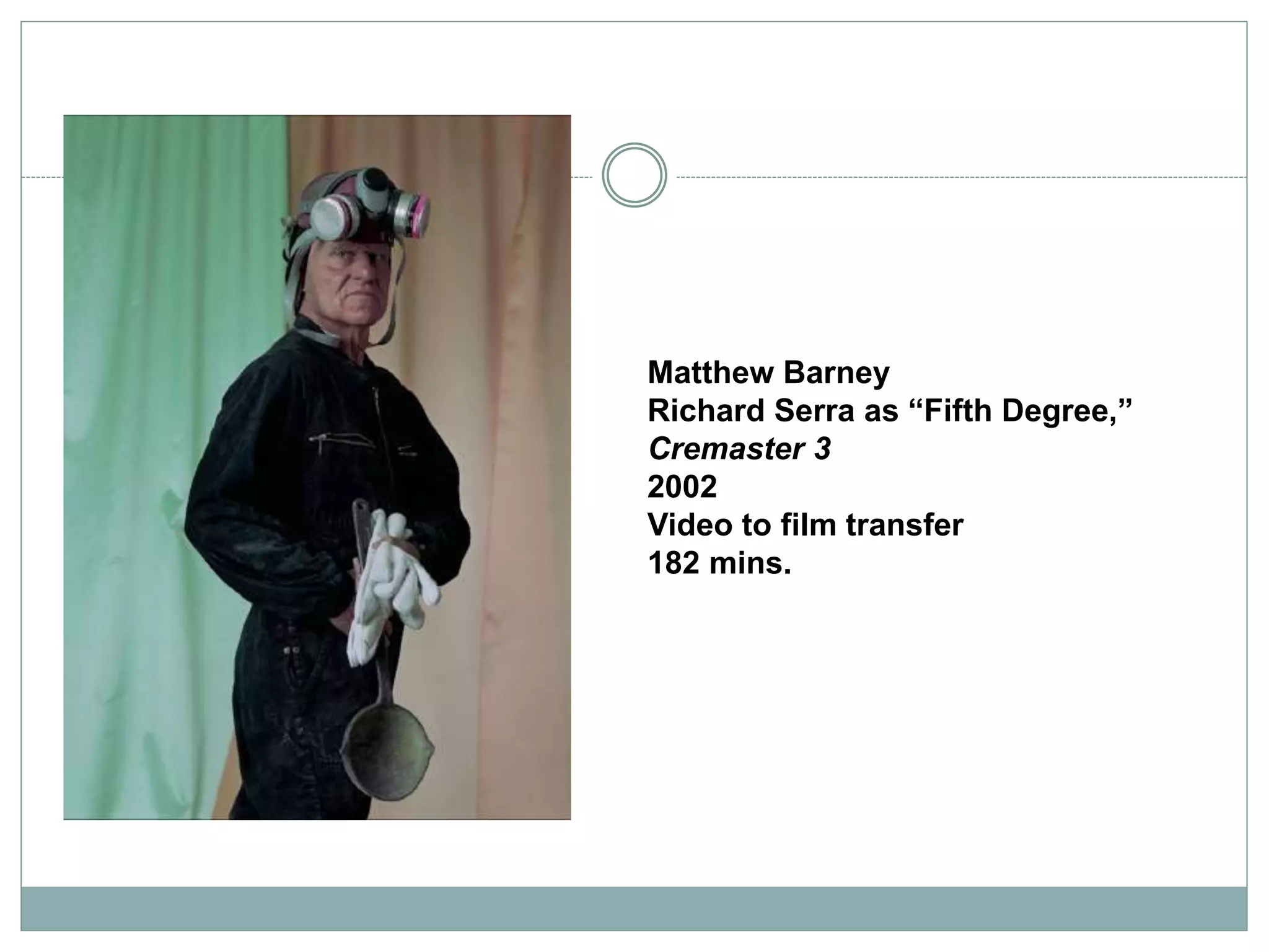 Matthew Barney
Richard Serra as “Fifth Degree,”
Cremaster 3
2002
Video to film transfer
182 mins.
 