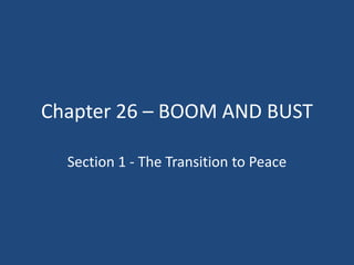 Chapter 26 – BOOM AND BUST

  Section 1 - The Transition to Peace
 
