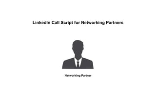 Networking Partner
LinkedIn Call Script for Networking Partners
 