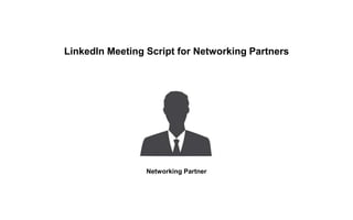 Networking Partner
LinkedIn Meeting Script for Networking Partners
 