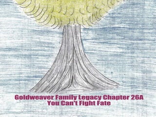 Goldweaver Family Legacy Chapter 26A You Can't Fight Fate 