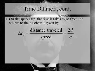Time Dilation, cont. On the spaceship, the time it takes to go from the source to the receiver is given by 