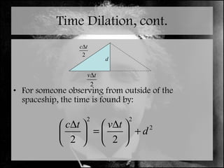 Time Dilation, cont. For someone observing from outside of the spaceship, the time is found by: d 