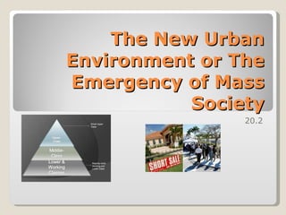 The New Urban
Environment or The
Emergency of Mass
           Society
                20.2
 