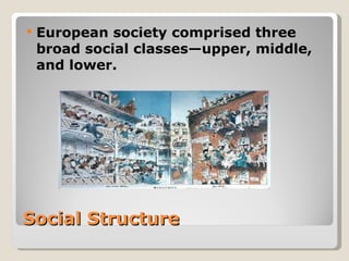   European society comprised three
    broad social classes—upper, middle,
    and lower.




Social Structure
 
